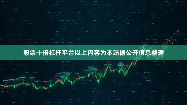 股票十倍杠杆平台以上内容为本站据公开信息整理