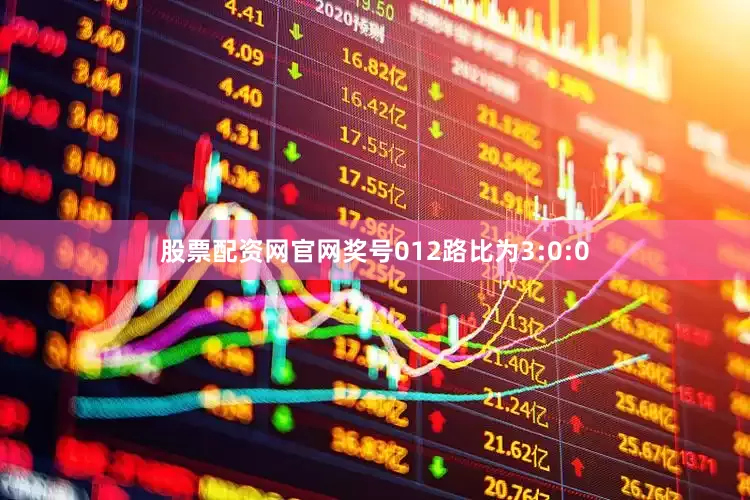 股票配资网官网奖号012路比为3:0:0