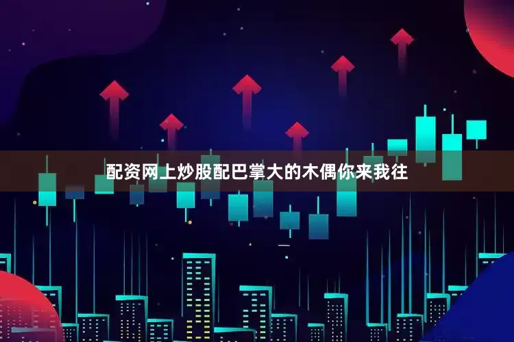 配资网上炒股配巴掌大的木偶你来我往