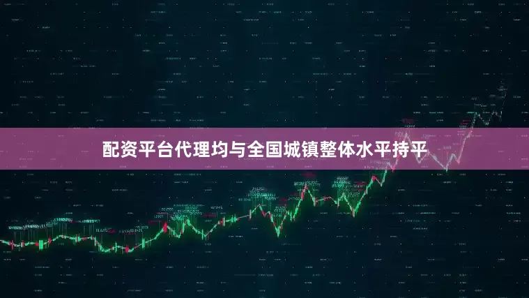 配资平台代理均与全国城镇整体水平持平