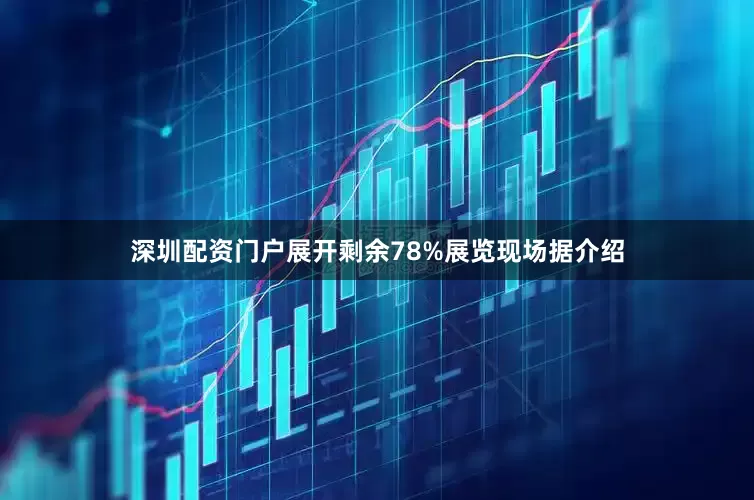 深圳配资门户展开剩余78%展览现场据介绍