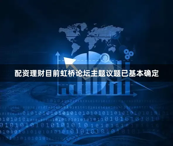 配资理财目前虹桥论坛主题议题已基本确定
