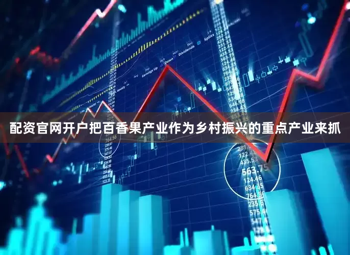 配资官网开户把百香果产业作为乡村振兴的重点产业来抓