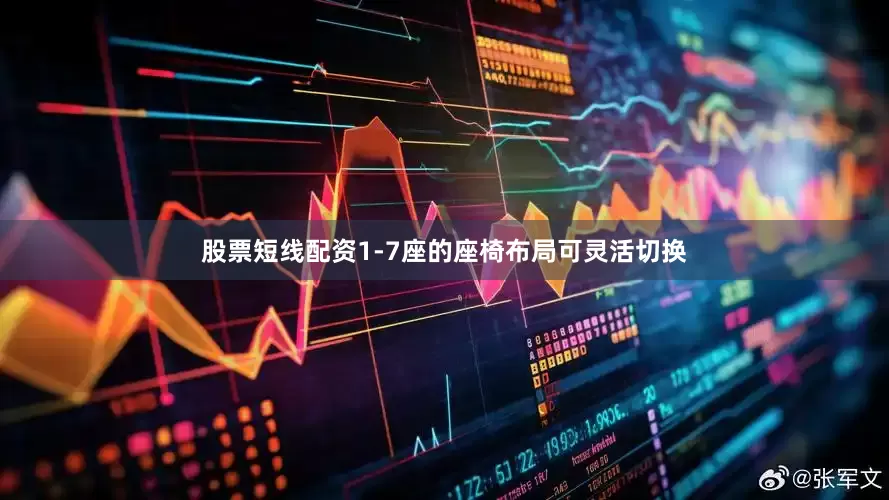股票短线配资1-7座的座椅布局可灵活切换