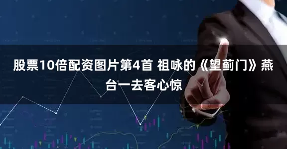 股票10倍配资图片第4首 祖咏的《望蓟门》燕台一去客心惊